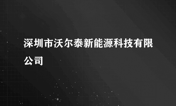 深圳市沃尔泰新能源科技有限公司
