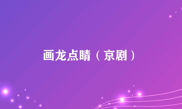 画龙点睛（京剧）