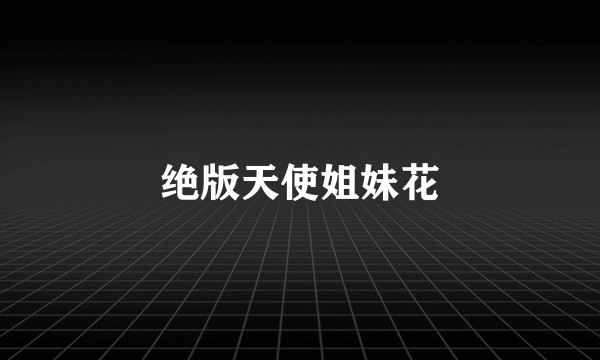 绝版天使姐妹花