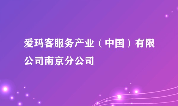 爱玛客服务产业（中国）有限公司南京分公司