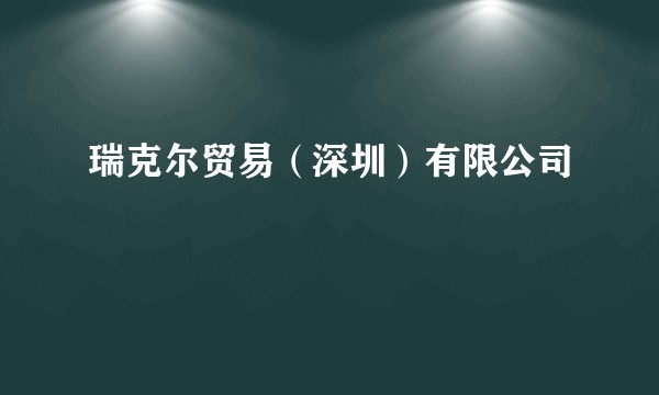 瑞克尔贸易（深圳）有限公司