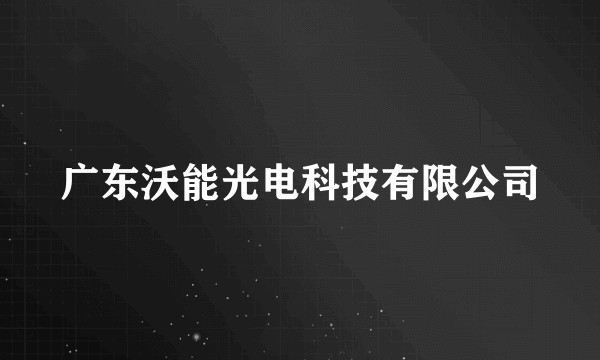 广东沃能光电科技有限公司