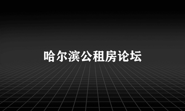 哈尔滨公租房论坛