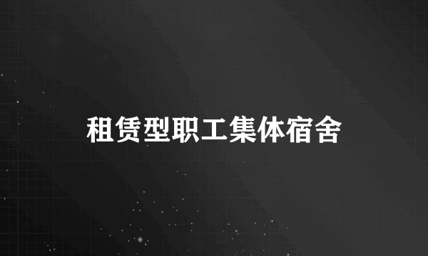 租赁型职工集体宿舍