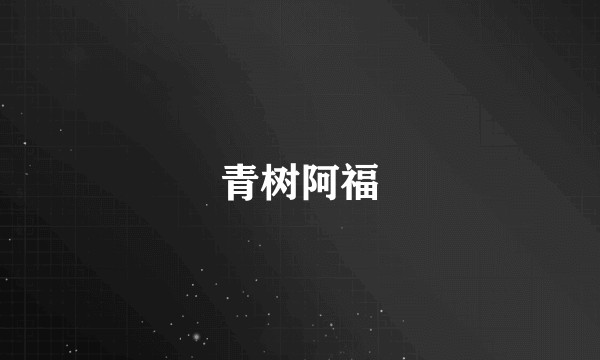 青树阿福