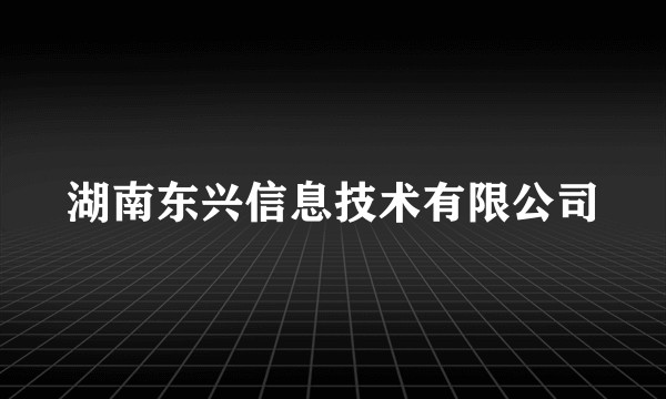 湖南东兴信息技术有限公司