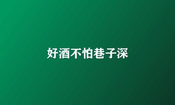 好酒不怕巷子深