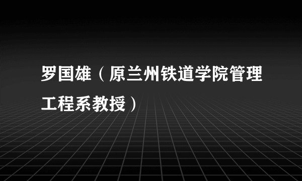 罗国雄(原兰州铁道学院管理工程系教授)