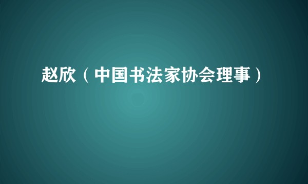 赵欣（中国书法家协会理事）