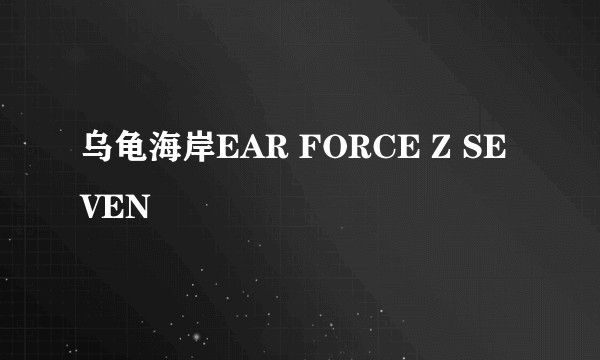 乌龟海岸EAR FORCE Z SEVEN