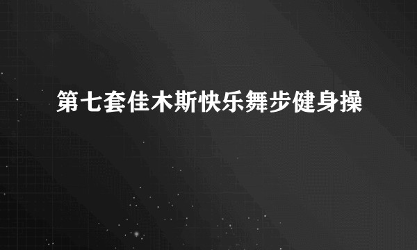 第七套佳木斯快乐舞步健身操