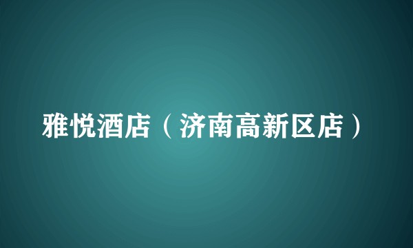 雅悦酒店（济南高新区店）