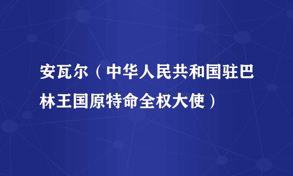 安瓦尔(中华人民共和国驻巴林王国原特命全权大使)