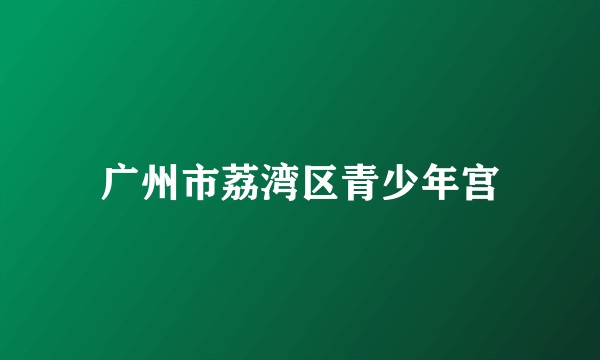 广州市荔湾区青少年宫