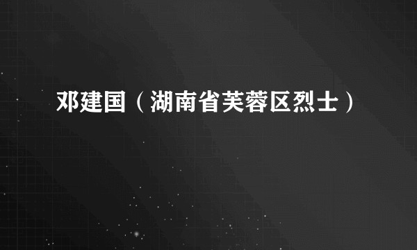邓建国（湖南省芙蓉区烈士）