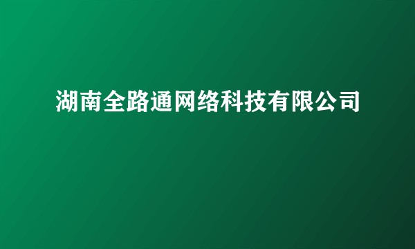 湖南全路通网络科技有限公司