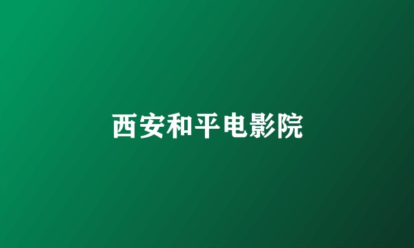 西安和平电影院