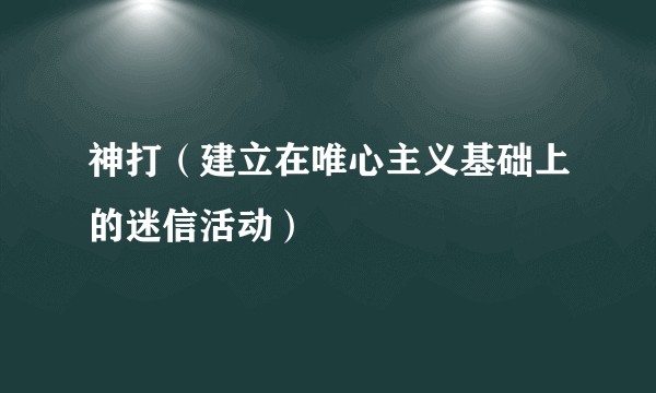 神打(建立在唯心主义基础上的迷信活动)