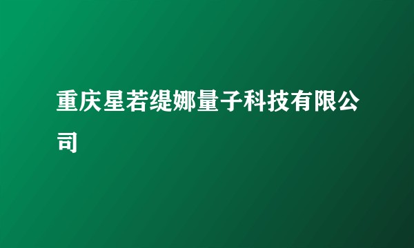重庆星若缇娜量子科技有限公司