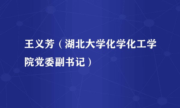 王义芳（湖北大学化学化工学院党委副书记）