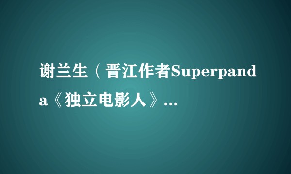 谢兰生(晋江作者Superpanda《独立电影人》书中人物)