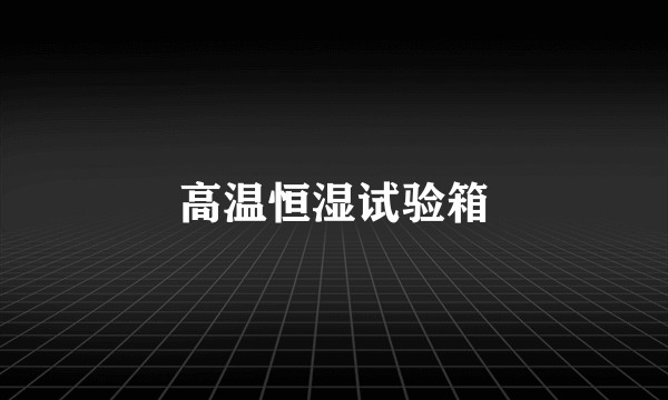 高温恒湿试验箱