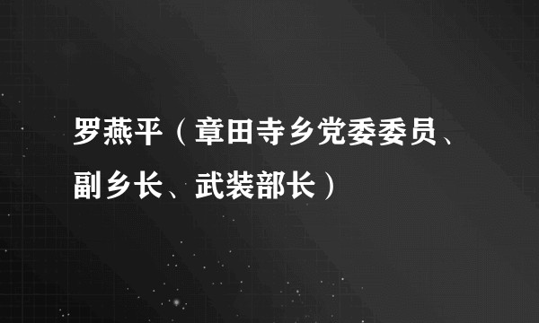 罗燕平（章田寺乡党委委员、副乡长、武装部长）