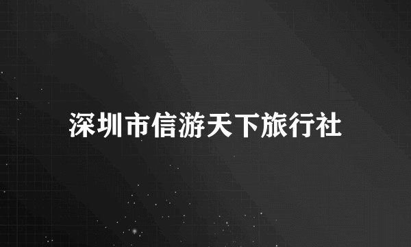 深圳市信游天下旅行社