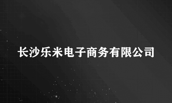 长沙乐米电子商务有限公司