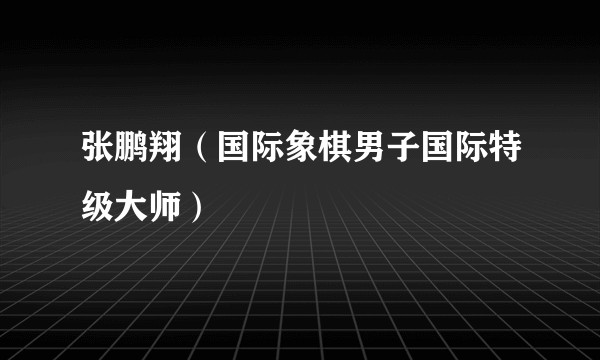 张鹏翔（国际象棋男子国际特级大师）