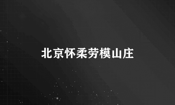北京怀柔劳模山庄