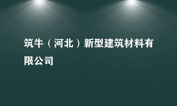 筑牛（河北）新型建筑材料有限公司