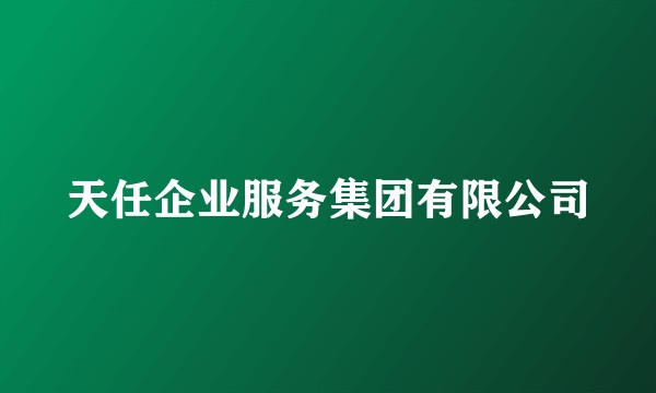 天任企业服务集团有限公司