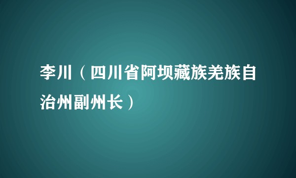 李川（四川省阿坝藏族羌族自治州副州长）