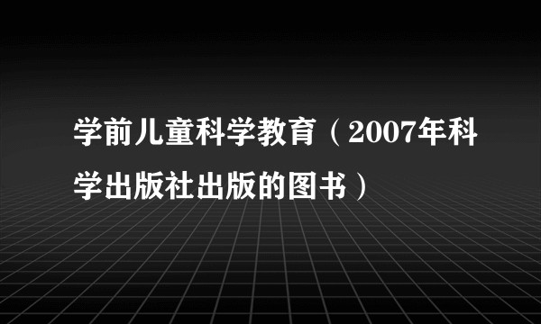 学前儿童科学教育（2007年科学出版社出版的图书）