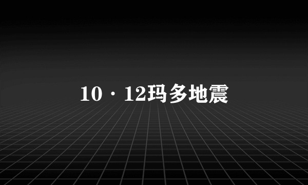 10·12玛多地震