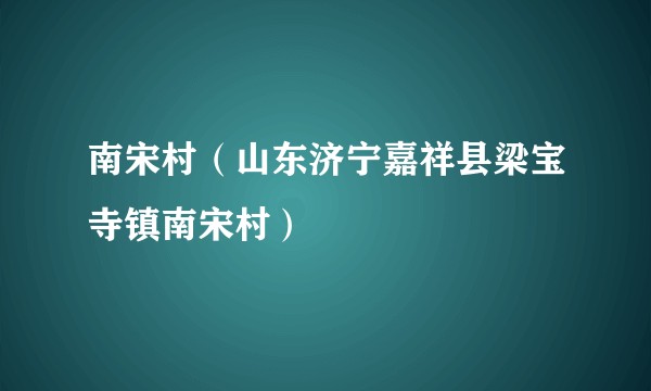 南宋村（山东济宁嘉祥县梁宝寺镇南宋村）