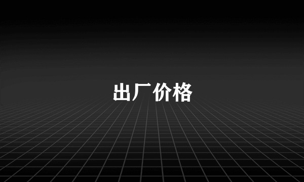 出厂价格
