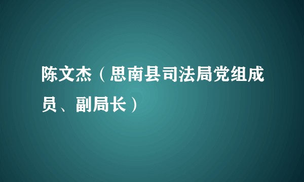陈文杰（思南县司法局党组成员、副局长）