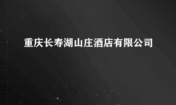 重庆长寿湖山庄酒店有限公司