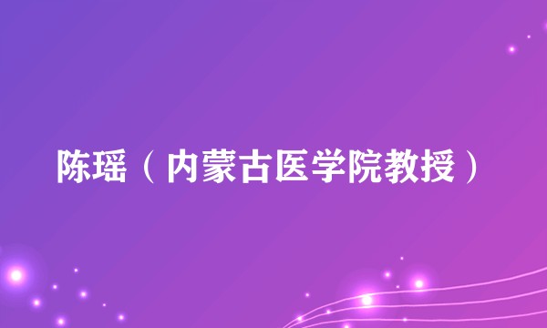 陈瑶（内蒙古医学院教授）