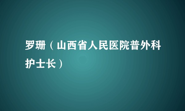 罗珊（山西省人民医院普外科护士长）