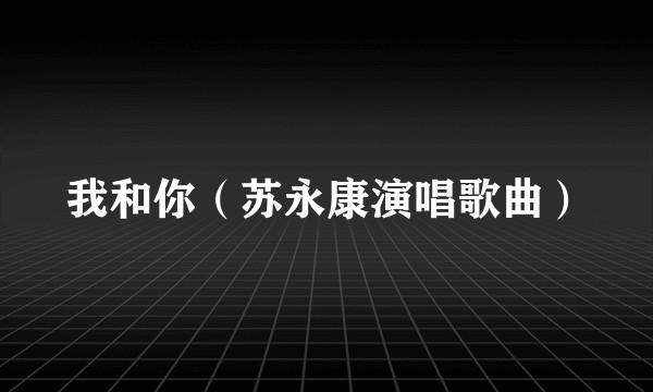 我和你（苏永康演唱歌曲）