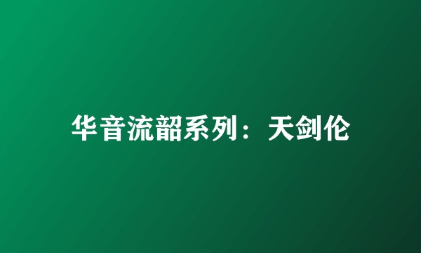 华音流韶系列：天剑伦