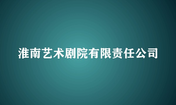 淮南艺术剧院有限责任公司
