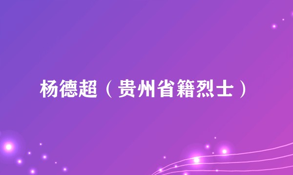 杨德超（贵州省籍烈士）