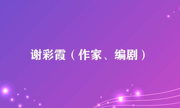 谢彩霞（作家、编剧）