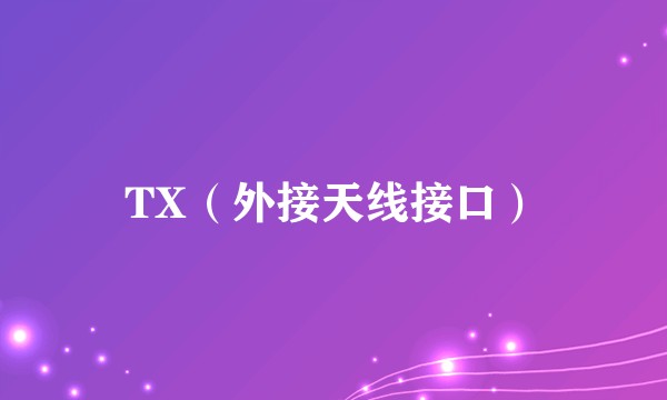 TX（外接天线接口）