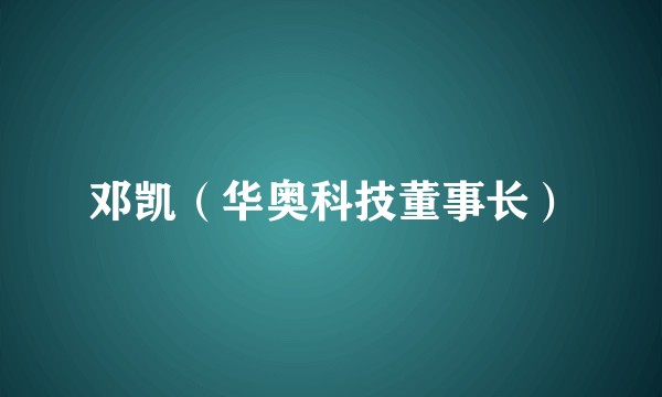 邓凯（华奥科技董事长）