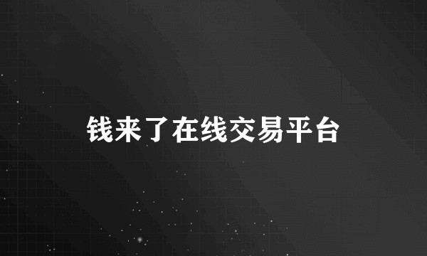 钱来了在线交易平台